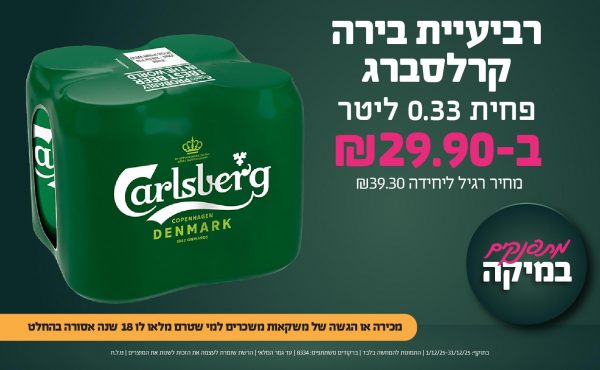בחודש דצמבר 2025-מתפנקים-רביעיית בירה קרלסברג פחית 0.33 ליטר,1 יחידות ב29.9 שקלים,מחיר רגיל-39.3,ברקודים משתתפים-8334. מכירה או הגשה של משקאות משכרים למי שטרם מלאו לו 18 שנים - אסורה