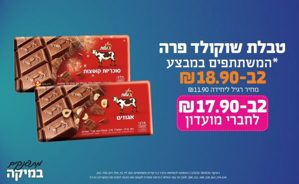 בחודש אפריל 2026-מתפנקים-טבלת שוקולד פרה *המשתתפים במבצע*,2 יחידות ב18.9 שקלים,מחיר רגיל-11.9,ברקודים משתתפים-415, 77, 53, 955, 677, 718, 651, 634 576, 463, 128, 548, 212, 104, 839,מכירה או הגשה של משקאות משכרים למי שטרם מלאו לו 18 שנים - אסורה