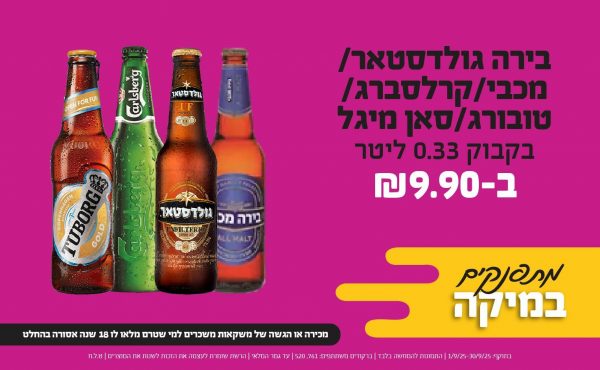 בחודש ספטמבר 2025-מתפנקים-בקבוק בירה גולדסטאר/מכבי/קרלסברג/טובורג/סאן מיגל 0.33 ליטר, יחידות ב9.9 שקלים,מחיר רגיל-13.5-14.9,ברקודים משתתפים-761, 520,מכירה או הגשה של משקאות משכרים למי שטרם מלאו לו 18 שנים - אסורה